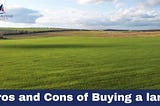 Pros and cons of buying land