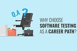 Why Choose Software Testing As A Career Path?