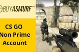 Get CS GO Non-Prime Account to Enjoy Game Benefits