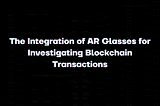 The Integration of AR Glasses for Investigating Blockchain Transactions