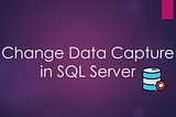 CDC 101 in SQL Server for Data Engineers