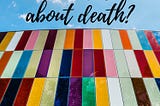 Exploring death becomes part of a healthy life