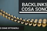 Backlinks: cosa sono e perché nella SEO sono così importanti.