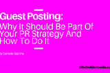 Guest Posting: Why It Should Be Part Of Your PR Strategy And How To Do It