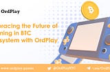 Embracing the Future of Gaming in BTC Ecosystem with OrdPlay