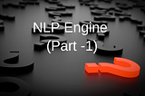 NLP vs NLU vs NLG (Know what you are trying to achieve) NLP engine (Part-1)