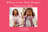 4 Ways to Get More Respect From Your Kids