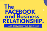 The Facebook and Business relationship.