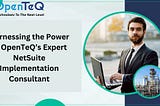 NetSuite Implementation ConsultantHarnessing the Power of OpenTeQ’s Expert NetSuite Implementation…