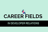 Career Fields in Developer Relations