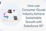 How can Consumer Goods Industry Achieve Sustainable Growth with Salesforce AI?