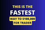 This is the fastest way to $100k for Trader