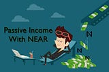 How To Earn Passive Income on NEAR Blockchain through Different DeFi/NFT Projects or DAOs on NEAR