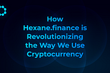 How Hexane.finance is Revolutionizing the Way We Use Cryptocurrency