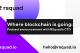 Where blockchain is going: Podcast announcement with RSquad’s CTO