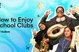 How to Enjoy School Clubs