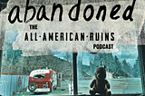 abandoned: The All-American Ruins Podcast | S02, E10 — A Chance Encounter (with a Man Named Steez)
