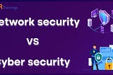 Network Security vs Cyber security
