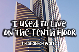 I Used to Live on the Tenth Floor