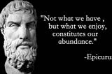 Not What We Have, but What We Enjoy Constitutes Our Abundance