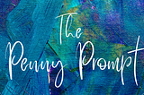 Blue and green textured background with ‘The Penny Prompt’ in white script