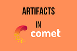 Introduction to Artifacts In Comet