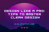 Design Like A Pro: Tips to Master Clean Design