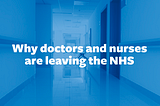 Why doctors are leaving the NHS