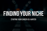 The Art of Finding Your Niche as a Professional Writer