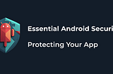 Essential Android Security: Protecting Your App