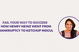 How Henry Heinz Went From Bankruptcy to Ketchup Mogul