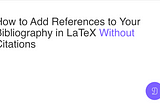 How to Add References to Your Bibliography in LaTeX Without Citations