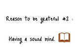 #2 Reason to be Grateful: Having a sound mind.
