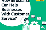 How Infosearch Can Help Businesses With Customer Service?