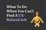 What to do when you can’t find a UX-related job