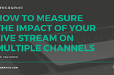 [INFOGRAPHIC] How to Determine the Success of your Live Video on Multiple Channels