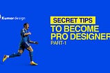 Secret Tips to Become PRO Designer