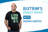 Bixtrim’s Project Update with Roman Akopov
