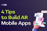 4 Tips to Build Augmented Reality Mobile Apps