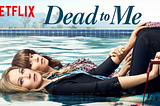 ‘Dead to me’ on Netflix is a masterpiece