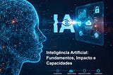 Inteligência Artificial — Fundamentos, Impacto e Capacidades