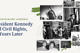 An Unfinished Agenda: President Kennedy and Civil Rights, 60 Years Later