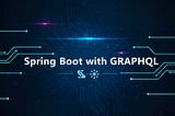Spring Boot with GraphQL: A Beginner’s Guide