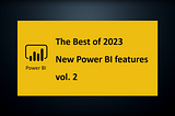 The Best of New Power BI Features in 2023 vol. 2