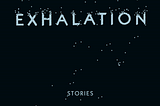 Exhalation by Ted Chiang: A Review