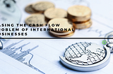 Easing the Cash Flow Problem of International Businesses
