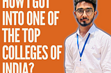 A Photo with the Title “How I got into one of the top colleges of India” with my picture.