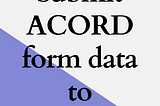 Submit ACORD form data to Salesforce — Insurance Software development