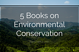 5 Books on Enviromental Conservation