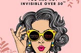 You Are Not Invisible After 50™